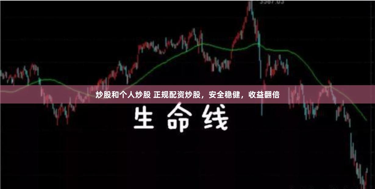 炒股和个人炒股 正规配资炒股，安全稳健，收益翻倍
