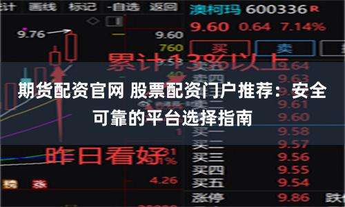 期货配资官网 股票配资门户推荐：安全可靠的平台选择指南