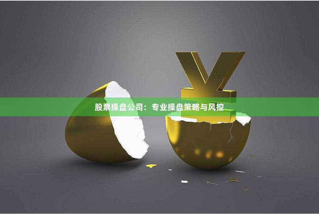 股票操盘公司：专业操盘策略与风控